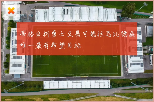 蒂格分析勇士交易可能性恩比德成唯一最有希望目标