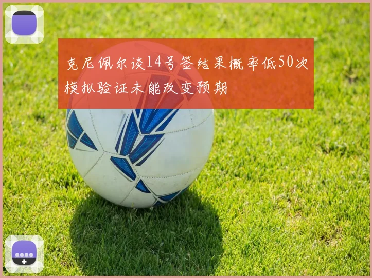 克尼佩尔谈14号签结果概率低50次模拟验证未能改变预期